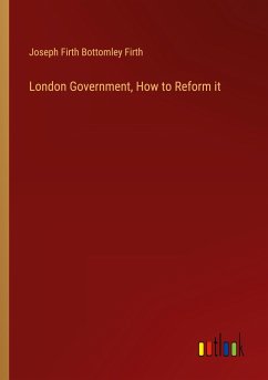 London Government, How to Reform it - Firth, Joseph Firth Bottomley