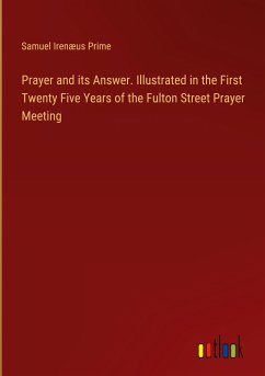 Prayer and its Answer. Illustrated in the First Twenty Five Years of the Fulton Street Prayer Meeting