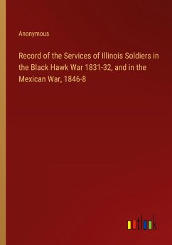 Record of the Services of Illinois Soldiers in the Black Hawk War 1831-32, and in the Mexican War, 1846-8 - Anonymous