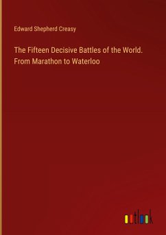 The Fifteen Decisive Battles of the World. From Marathon to Waterloo