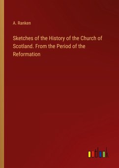 Sketches of the History of the Church of Scotland. From the Period of the Reformation