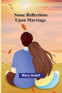 Some Reflections Upon Marriage. - Astell, Mary