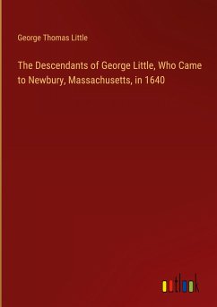The Descendants of George Little, Who Came to Newbury, Massachusetts, in 1640 - Little, George Thomas