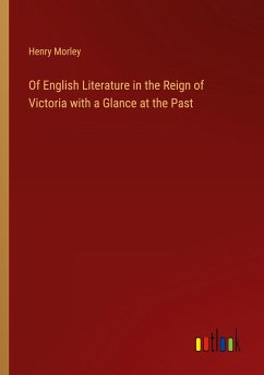 Of English Literature in the Reign of Victoria with a Glance at the Past