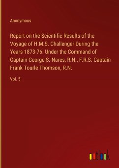 Report on the Scientific Results of the Voyage of H.M.S. Challenger During the Years 1873-76. Under the Command of Captain George S. Nares, R.N., F.R.S. Captain Frank Tourle Thomson, R.N. - Anonymous