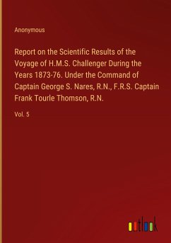 Report on the Scientific Results of the Voyage of H.M.S. Challenger During the Years 1873-76. Under the Command of Captain George S. Nares, R.N., F.R.S. Captain Frank Tourle Thomson, R.N.