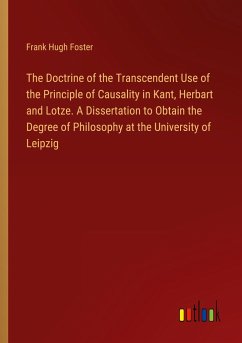 The Doctrine of the Transcendent Use of the Principle of Causality in Kant, Herbart and Lotze. A Dissertation to Obtain the Degree of Philosophy at the University of Leipzig