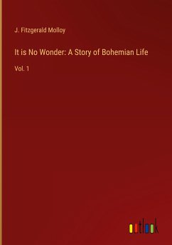 It is No Wonder: A Story of Bohemian Life - Molloy, J. Fitzgerald