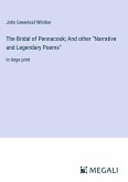 The Bridal of Pennacook; And other &quote;Narrative and Legendary Poems&quote;