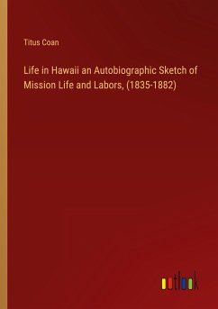 Life in Hawaii an Autobiographic Sketch of Mission Life and Labors, (1835-1882)