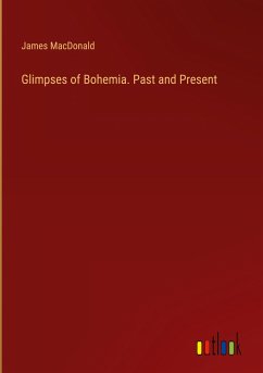 Glimpses of Bohemia. Past and Present - Macdonald, James