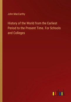 History of the World from the Earliest Period to the Present Time. For Schools and Colleges - Maccarthy, John