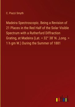 Madeira Spectroscopic. Being a Revision of 21 Places in the Red Half of the Solar Visible Spectrum with a Rutherfurd Diffraction Grating, at Madeira (Lat. = 32° 38' N. ,Long. = 1 h gm W.) During the Summer of 1881