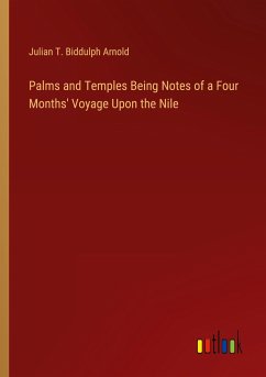 Palms and Temples Being Notes of a Four Months' Voyage Upon the Nile