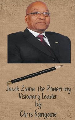 Jacob Zuma, the Pioneering Visionary Leader - Kanyane, Chris