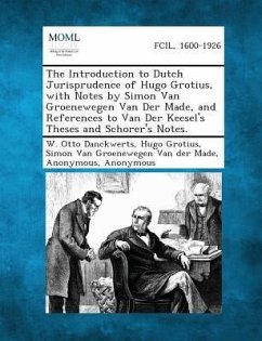 The Introduction to Dutch Jurisprudence of Hugo Grotius, with Notes by Simon Van Groenewegen Van Der Made, and References to Van Der Keesel's Theses and Schorer's Notes.