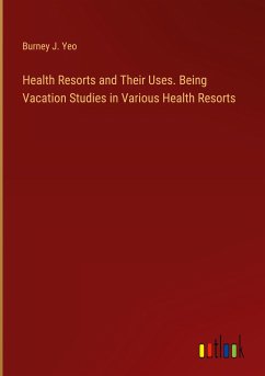 Health Resorts and Their Uses. Being Vacation Studies in Various Health Resorts - Yeo, Burney J.