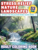 Stress Relief Nature Landscapes ...or Idea for Relaxation When You're Bored Adult Coloring Book