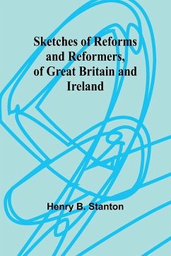 Sketches of Reforms and Reformers, of Great Britain and Ireland - Stanton, Henry B. Sketches of Reforms and Reformers, of Great Britain and Ireland - Stanton, Henry B.