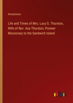 Life and Times of Mrs. Lucy G. Thurston, Wife of Rev. Asa Thurston, Pioneer Missionary to the Sandwich Island
