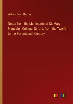 Notes from the Muniments of St. Mary Magdalen College, Oxford, from the Twelfth to the Seventeenth Century