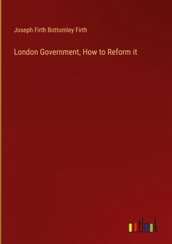 London Government, How to Reform it - Firth, Joseph Firth Bottomley