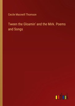Tween the Gloamin' and the Mirk. Poems and Songs - Thomson, Cecile Macneill