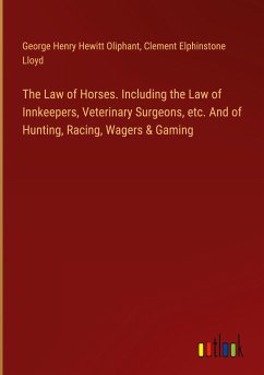 The Law of Horses. Including the Law of Innkeepers, Veterinary Surgeons, etc. And of Hunting, Racing, Wagers & Gaming - Oliphant, George Henry Hewitt; Lloyd, Clement Elphinstone