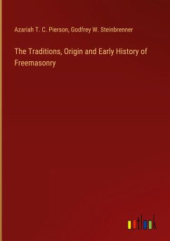 The Traditions, Origin and Early History of Freemasonry