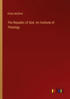 The Republic of God. An Institute of Theology - Mulford, Elisha