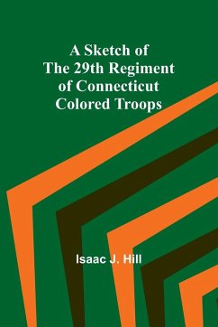 A Sketch of the 29th Regiment of Connecticut Colored Troops - Hill, Isaac J