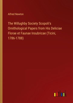 The Willughby Society Scopoli's Ornithological Papers from His Deliciae Florae et Faunae Insubricae (Ticini, 1786-1788) - Newton, Alfred