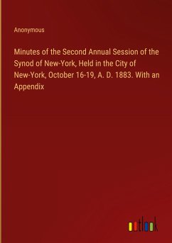 Minutes of the Second Annual Session of the Synod of New-York, Held in the City of New-York, October 16-19, A. D. 1883. With an Appendix - Anonymous