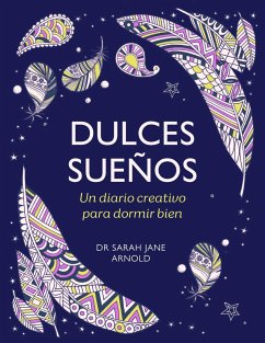 Dulces Sueños: Un Diario Creativo Para Dormir Bien / The Can't Sleep Colouring J Ournal - Arnold, Dra Sarah Jane