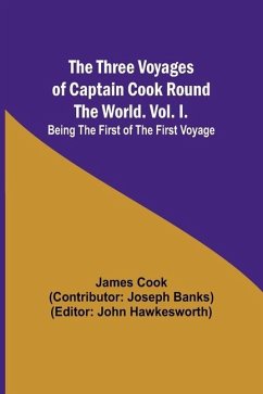 The Three Voyages of Captain Cook Round the World. Vol. I. Being the First of the First Voyage - Cook