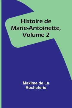 Histoire de Marie-Antoinette, Volume 2 - Rocheterie, Maxime de