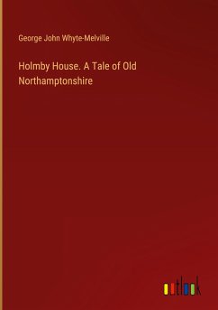Holmby House. A Tale of Old Northamptonshire - Whyte-Melville, George John