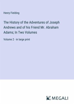 The History of the Adventures of Joseph Andrews and of his Friend Mr. Abraham Adams; In Two Volumes - Fielding, Henry