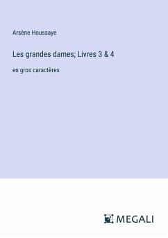 Les grandes dames; Livres 3 & 4 - Houssaye, Arsène