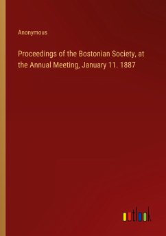 Proceedings of the Bostonian Society, at the Annual Meeting, January 11. 1887 - Anonymous