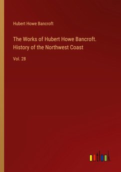The Works of Hubert Howe Bancroft. History of the Northwest Coast - Bancroft, Hubert Howe