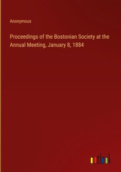 Proceedings of the Bostonian Society at the Annual Meeting, January 8, 1884