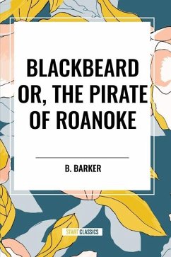 Blackbeard Or, The Pirate of Roanoke - Barker, B.