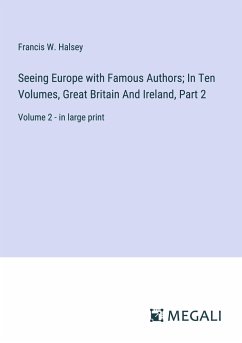 Seeing Europe with Famous Authors; In Ten Volumes, Great Britain And Ireland, Part 2 - Halsey, Francis W.