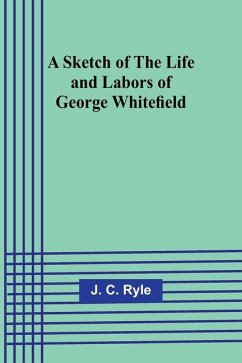 A Sketch of the Life and Labors of George Whitefield - Ryle, J C