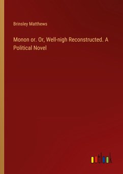 Monon or. Or, Well-nigh Reconstructed. A Political Novel