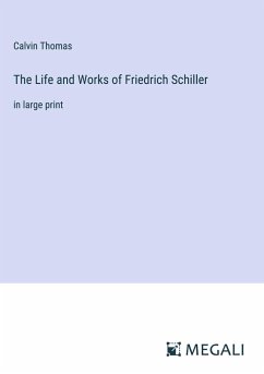 The Life and Works of Friedrich Schiller - Thomas, Calvin