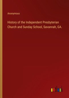 History of the Independent Presbyterian Church and Sunday School, Savannah, GA. - Anonymous
