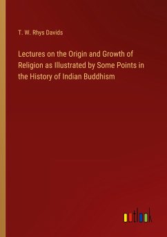 Lectures on the Origin and Growth of Religion as Illustrated by Some Points in the History of Indian Buddhism - Davids, T. W. Rhys