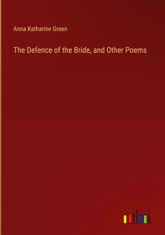 The Defence of the Bride, and Other Poems - Green, Anna Katharine